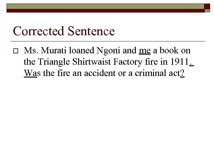 Corrected Sentence o Ms. Murati loaned Ngoni and me a book on the Triangle