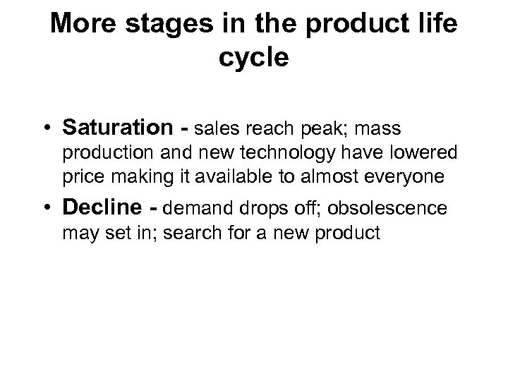 More stages in the product life cycle • Saturation - sales reach peak; mass
