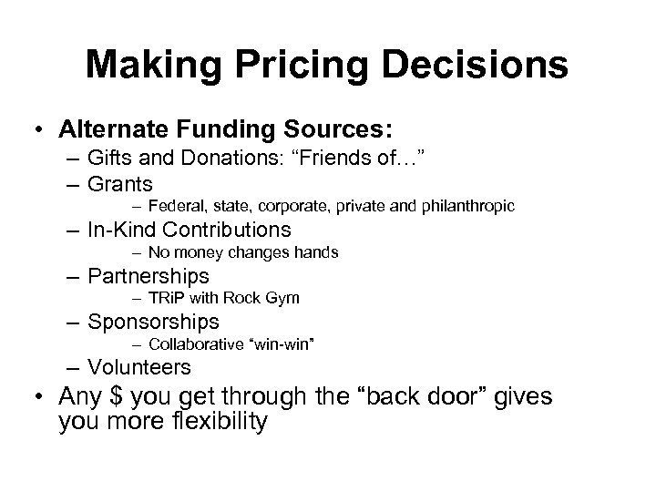 Making Pricing Decisions • Alternate Funding Sources: – Gifts and Donations: “Friends of…” –