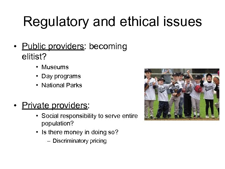 Regulatory and ethical issues • Public providers: becoming elitist? • Museums • Day programs