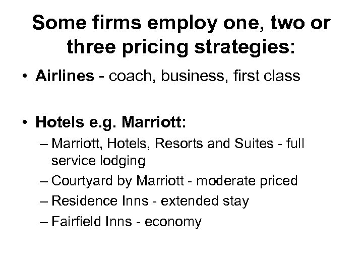 Some firms employ one, two or three pricing strategies: • Airlines - coach, business,