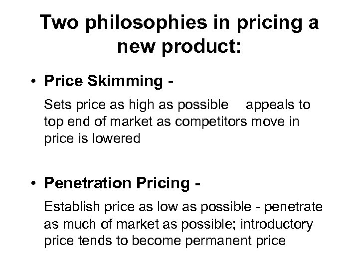 Two philosophies in pricing a new product: • Price Skimming Sets price as high