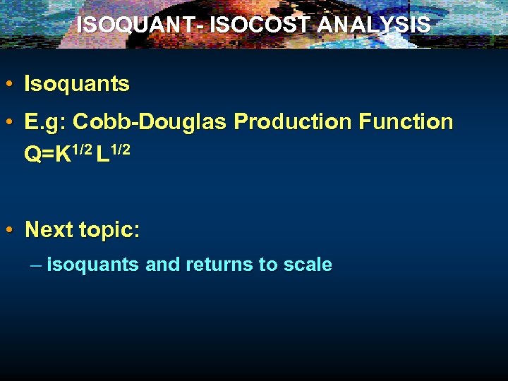 ISOQUANT- ISOCOST ANALYSIS • Isoquants • E. g: Cobb-Douglas Production Function Q=K 1/2 L