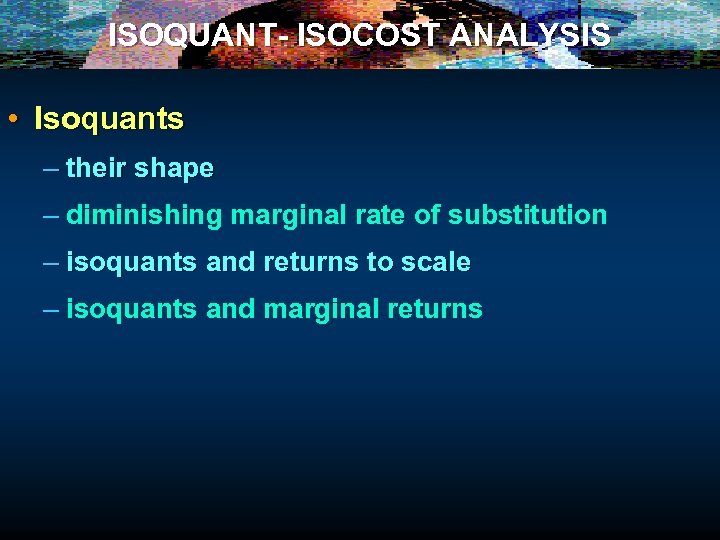 ISOQUANT- ISOCOST ANALYSIS • Isoquants – their shape – diminishing marginal rate of substitution