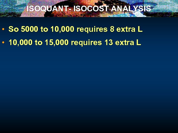 ISOQUANT- ISOCOST ANALYSIS • So 5000 to 10, 000 requires 8 extra L •