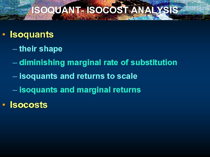 ISOQUANT- ISOCOST ANALYSIS • Isoquants – their shape – diminishing marginal rate of substitution