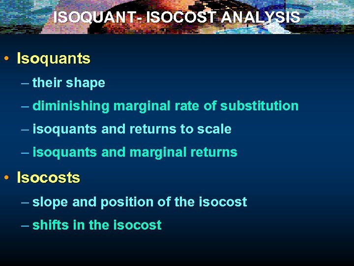 ISOQUANT- ISOCOST ANALYSIS • Isoquants – their shape – diminishing marginal rate of substitution