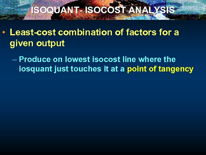 ISOQUANT- ISOCOST ANALYSIS • Least-cost combination of factors for a given output – Produce