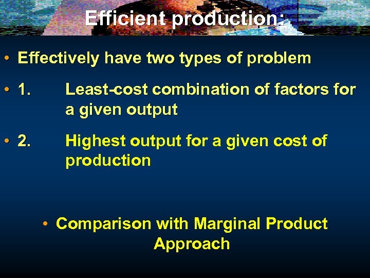Efficient production: • Effectively have two types of problem • 1. Least-cost combination of