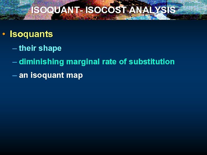 ISOQUANT- ISOCOST ANALYSIS • Isoquants – their shape – diminishing marginal rate of substitution