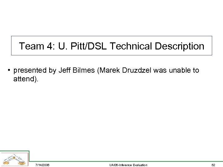 Team 4: U. Pitt/DSL Technical Description • presented by Jeff Bilmes (Marek Druzdzel was