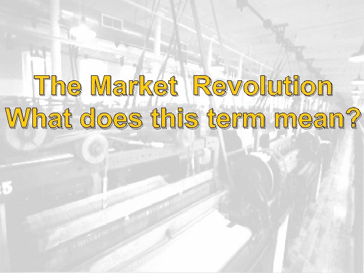 The Market Revolution What does this term mean? 