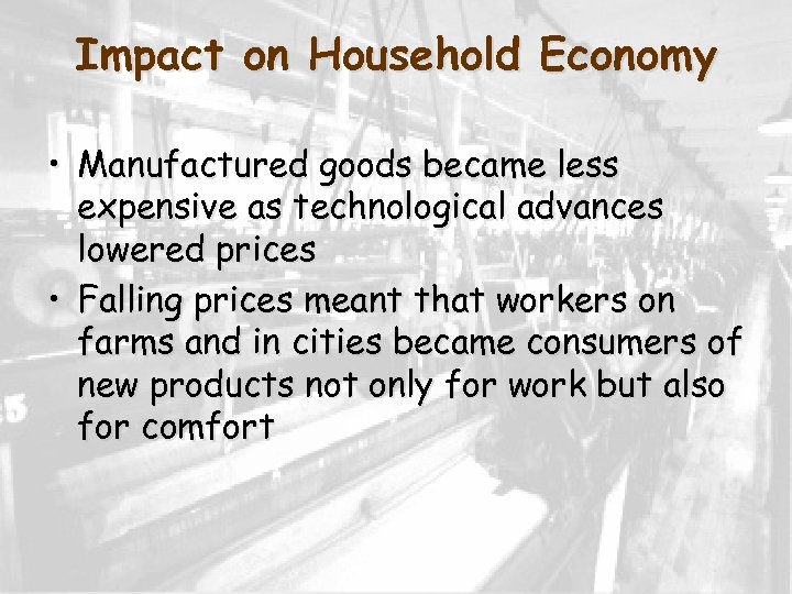Impact on Household Economy • Manufactured goods became less expensive as technological advances lowered