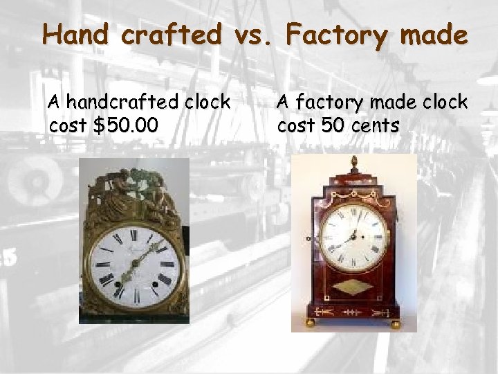 Hand crafted vs. Factory made A handcrafted clock cost $50. 00 A factory made