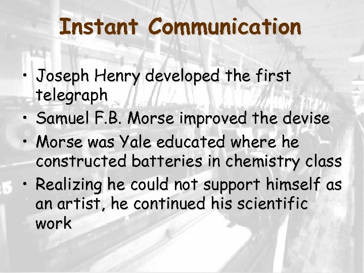 Instant Communication • Joseph Henry developed the first telegraph • Samuel F. B. Morse