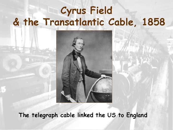 Cyrus Field & the Transatlantic Cable, 1858 The telegraph cable linked the US to