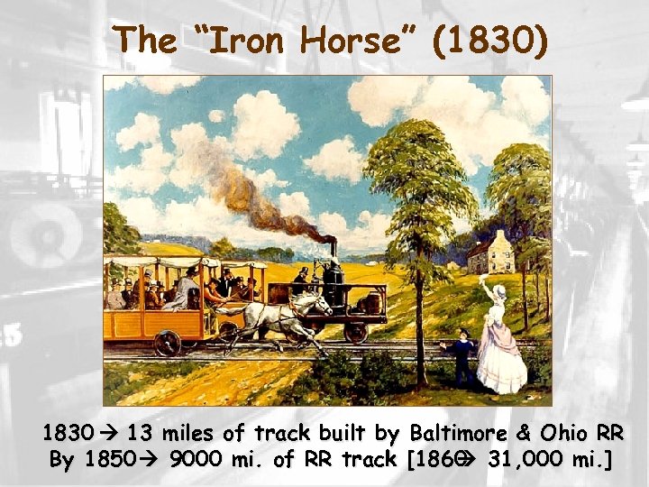The “Iron Horse” (1830) 1830 13 miles of track built by Baltimore & Ohio