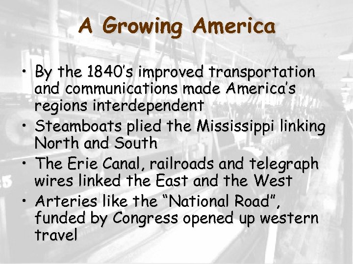 A Growing America • By the 1840’s improved transportation and communications made America’s regions