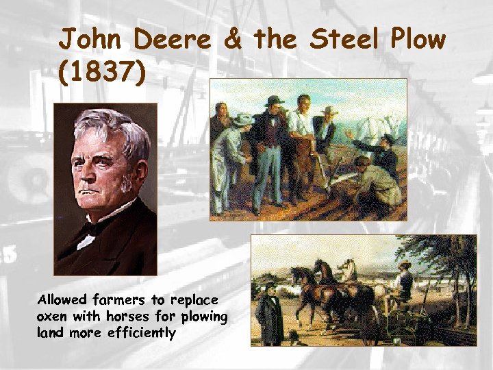 John Deere & the Steel Plow (1837) Allowed farmers to replace oxen with horses