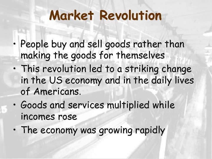 Market Revolution • People buy and sell goods rather than making the goods for