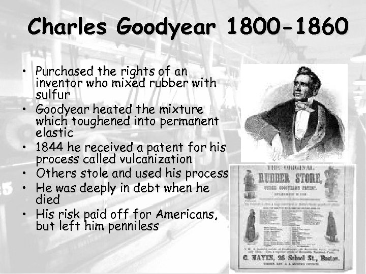 Charles Goodyear 1800 -1860 • Purchased the rights of an inventor who mixed rubber