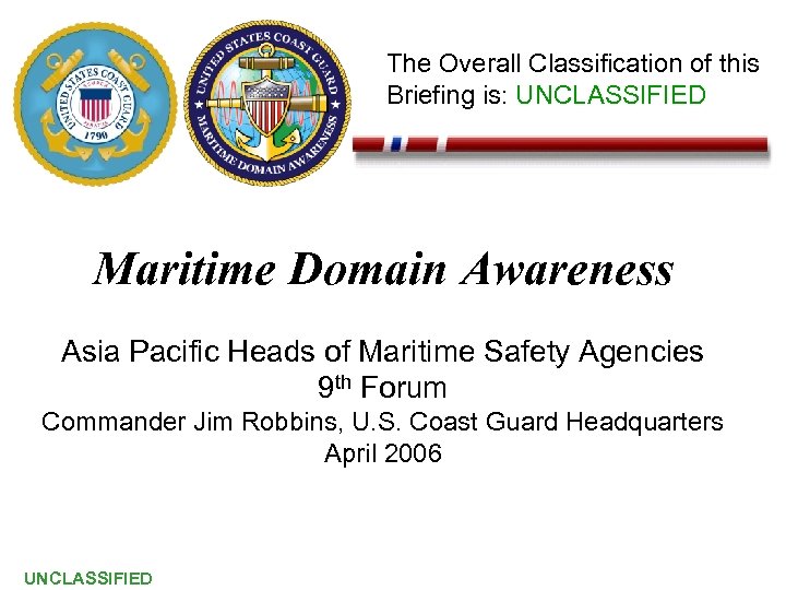 The Overall Classification of this Briefing is: UNCLASSIFIED Maritime Domain Awareness Asia Pacific Heads