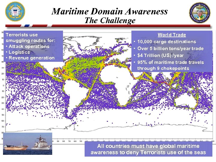 Maritime Domain Awareness The Challenge Terrorists use smuggling routes for: • Attack operations •