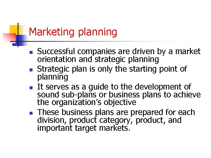Marketing planning n n Successful companies are driven by a market orientation and strategic