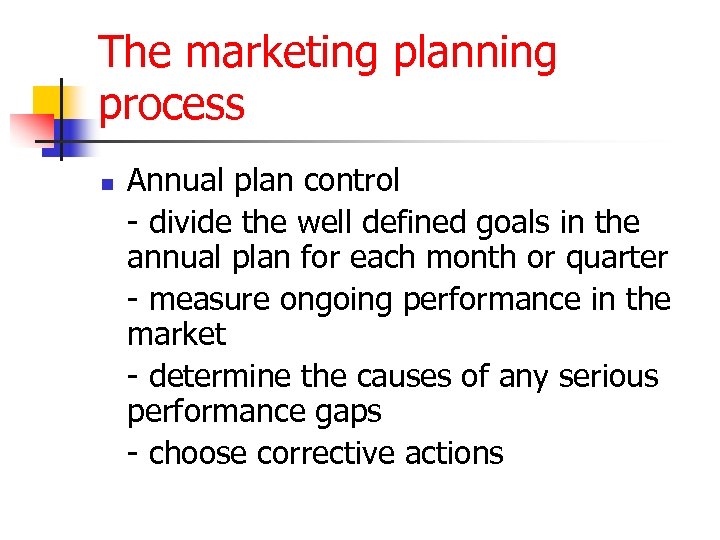 The marketing planning process n Annual plan control - divide the well defined goals