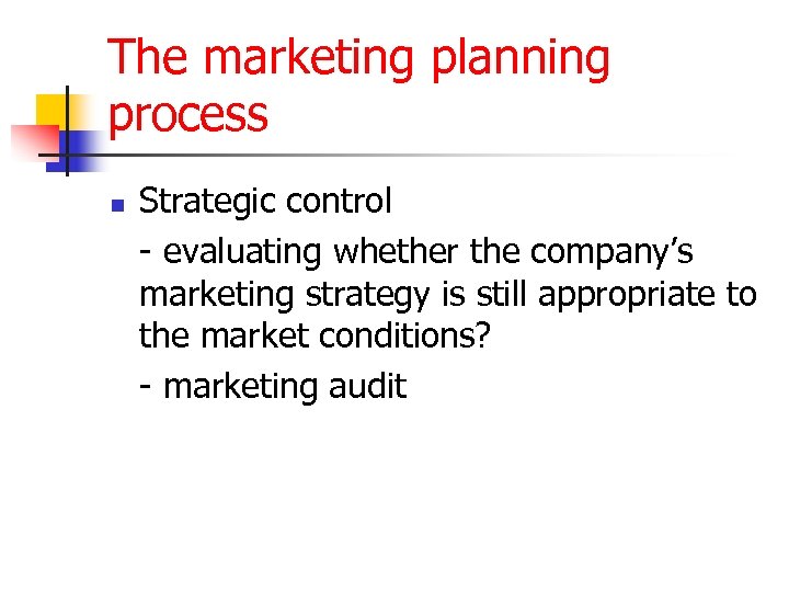 The marketing planning process n Strategic control - evaluating whether the company’s marketing strategy