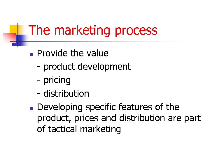The marketing process n n Provide the value - product development - pricing -