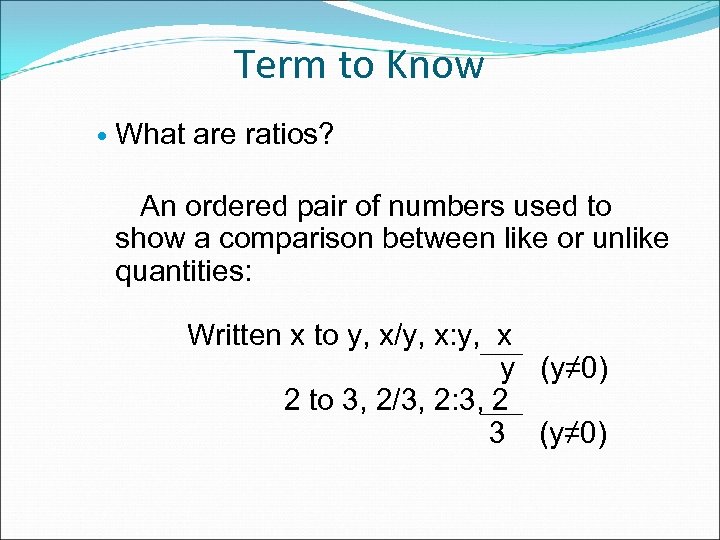 Term to Know What are ratios? An ordered pair of numbers used to show