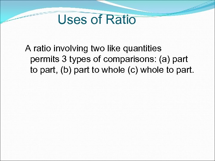 Uses of Ratio A ratio involving two like quantities permits 3 types of comparisons: