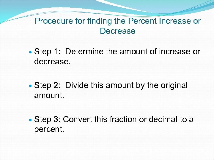 Procedure for finding the Percent Increase or Decrease Step 1: Determine the amount of