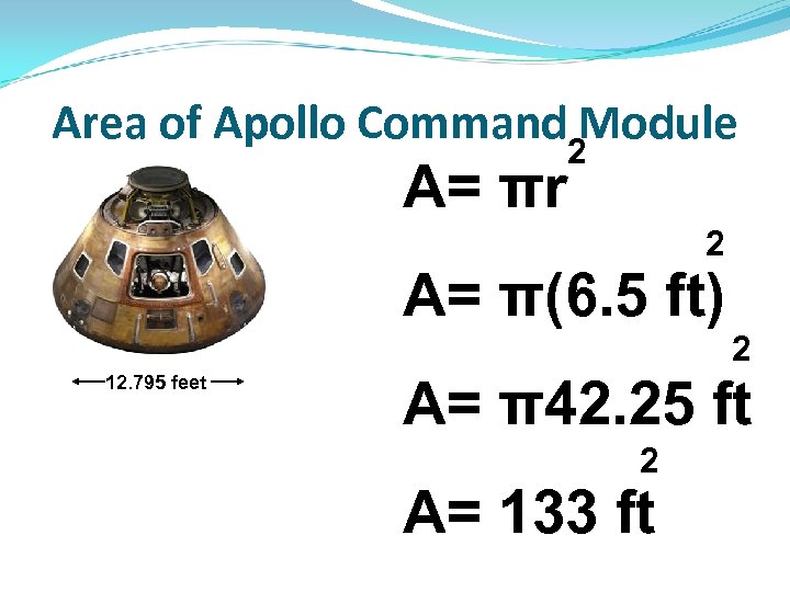 Area of Apollo Command Module 2 A= πr 2 A= π(6. 5 ft) 2