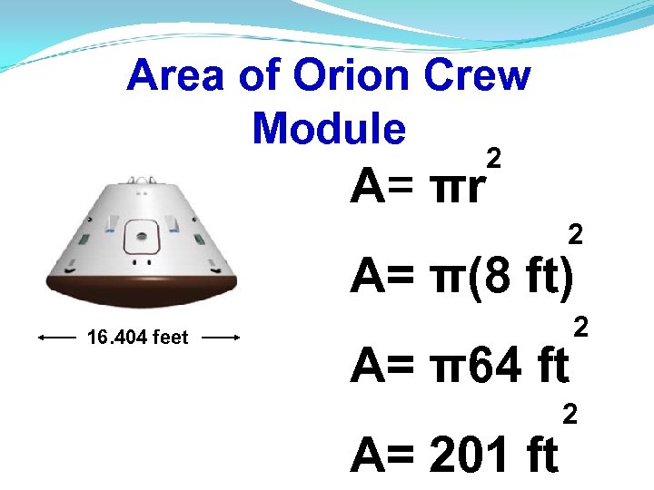 Area of Orion Crew Module 2 A= πr 2 A= π(8 ft) 16. 404