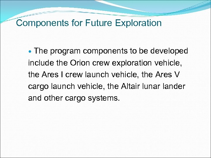 Components for Future Exploration The program components to be developed include the Orion crew