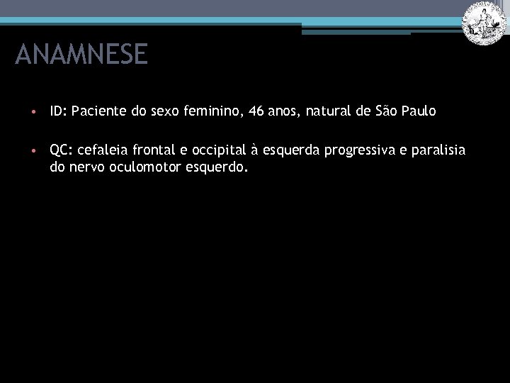 ANAMNESE • ID: Paciente do sexo feminino, 46 anos, natural de São Paulo •