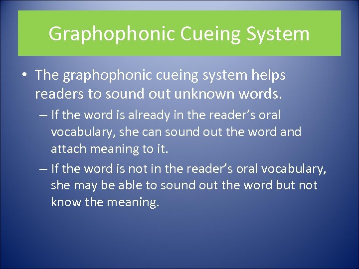 Graphophonic Cueing System • The graphophonic cueing system helps readers to sound out unknown