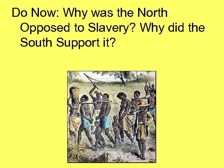 Do Now: Why was the North Opposed to Slavery? Why did the South Support