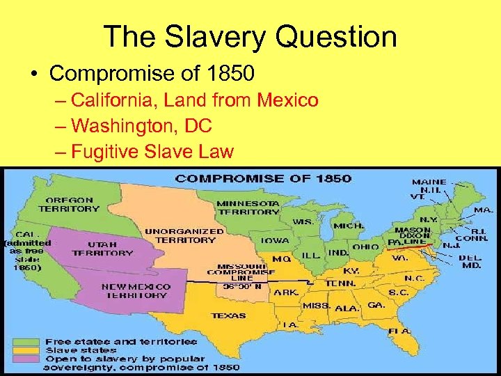 The Slavery Question • Compromise of 1850 – California, Land from Mexico – Washington,