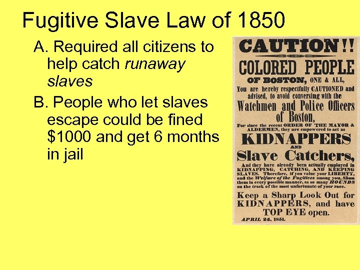 Fugitive Slave Law of 1850 A. Required all citizens to help catch runaway slaves