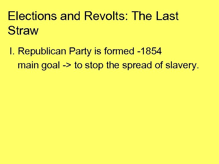Elections and Revolts: The Last Straw I. Republican Party is formed -1854 main goal