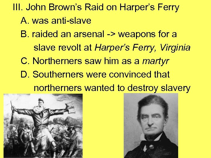 III. John Brown’s Raid on Harper’s Ferry A. was anti-slave B. raided an arsenal