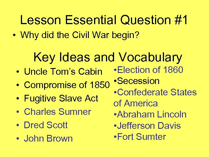 Lesson Essential Question #1 • Why did the Civil War begin? Key Ideas and