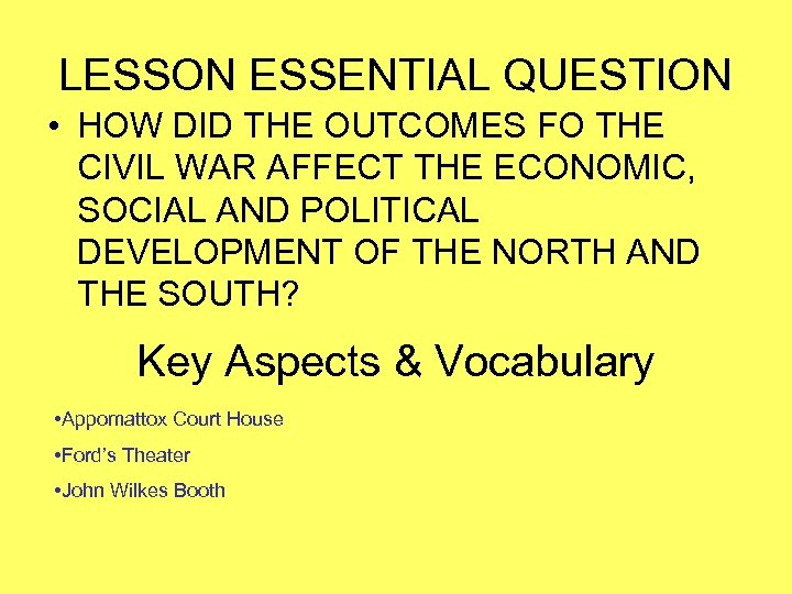 LESSON ESSENTIAL QUESTION • HOW DID THE OUTCOMES FO THE CIVIL WAR AFFECT THE