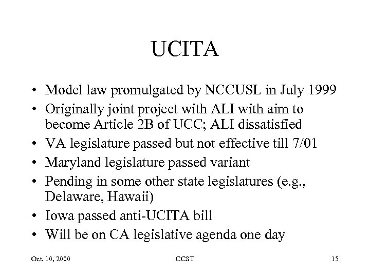 UCITA • Model law promulgated by NCCUSL in July 1999 • Originally joint project