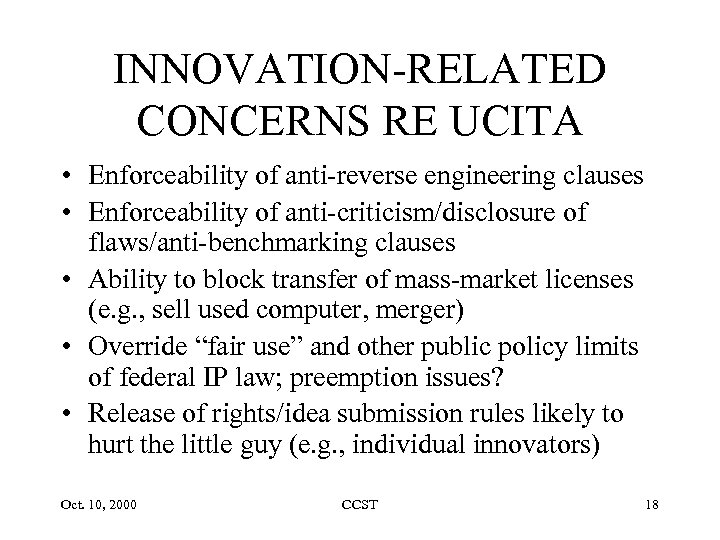 INNOVATION-RELATED CONCERNS RE UCITA • Enforceability of anti-reverse engineering clauses • Enforceability of anti-criticism/disclosure
