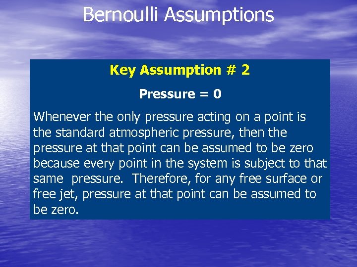 Bernoulli Assumptions Key Assumption # 2 Pressure = 0 Whenever the only pressure acting