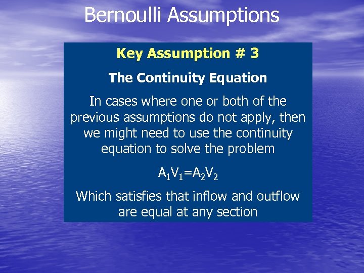 Bernoulli Assumptions Key Assumption # 3 The Continuity Equation In cases where one or